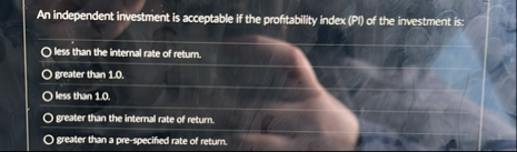 An independent investment is acceptable if the