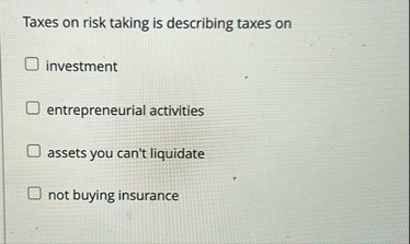 Taxes on risk taking is describing taxes on
