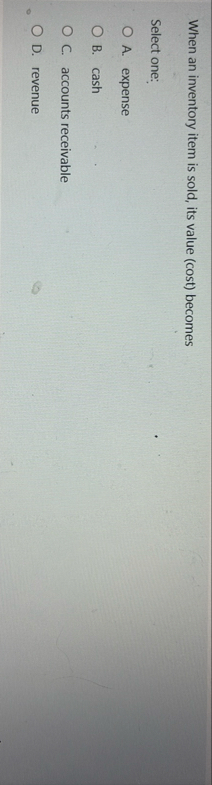 When an inventory item is sold, its value ( cost