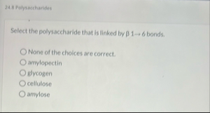 2 4 . 8 Polywecharides Select the polysaccharide