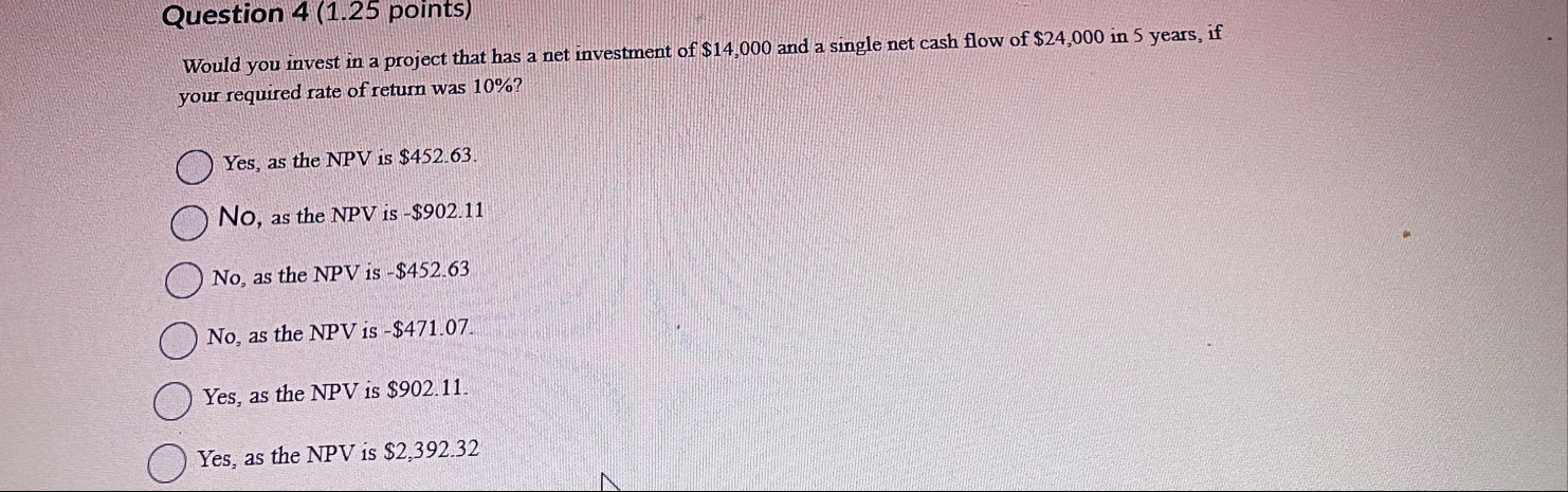 Question 4 ( 1 . 2 5 points ) Would you invest in