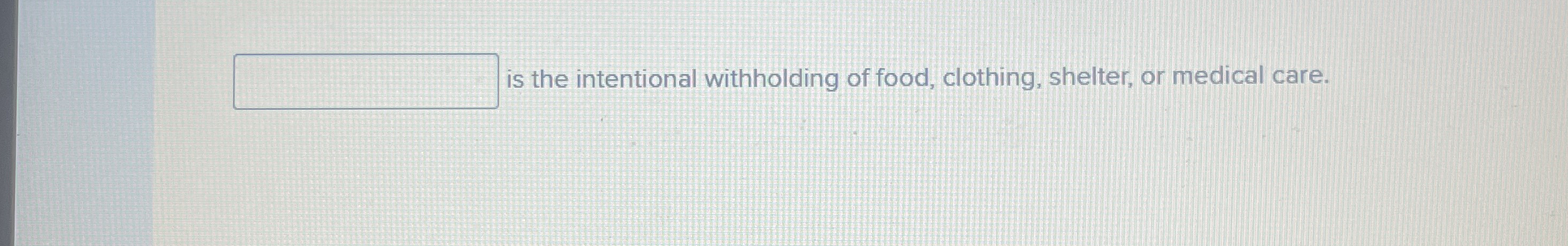 is the intentional withholding of food, clothing,