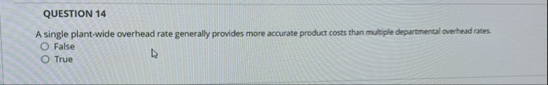 QUESTION 1 4 A single plant - wide overhead rate