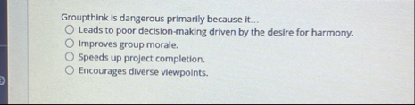 Groupthink is dangerous primarily because it . .