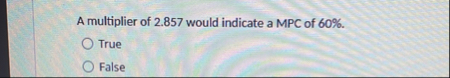 A multiplier of 2 . 8 5 7 would indicate a MPC of