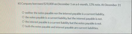 RS Compary borrowed $ 7 0 , 0 0 0 on December 1