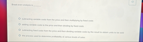 Break - even analysis is subtracting variable