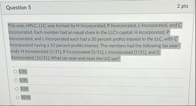 Question 5 2 pts This year, HPLC , LLC , was