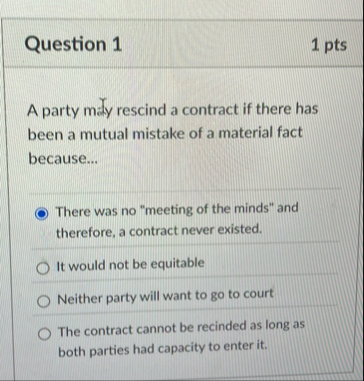 Question 1 1 pts A party maly rescind a contract