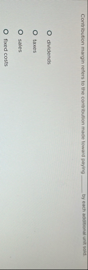 Contribution margin refers to the contribution