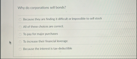 Why do corporations sell bonds? Because they are
