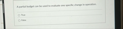 A partial budget can be used to evaluate one