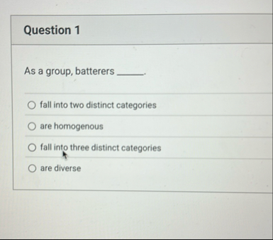 Question 1 As a group, batterers fall into two