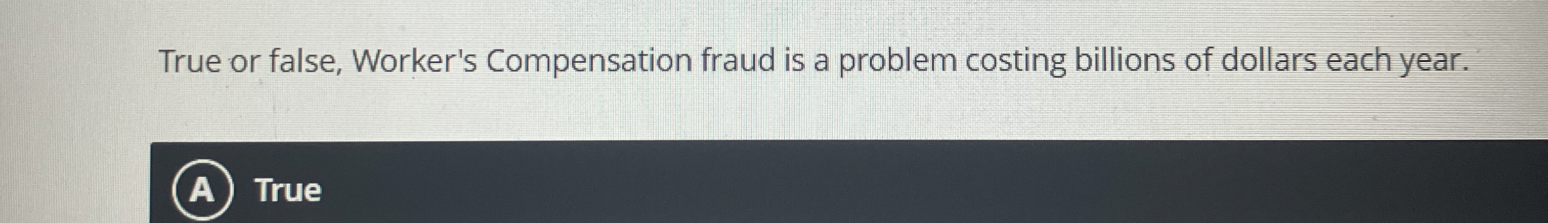 True or false, Worker's Compensation fraud is a