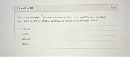 Question 1 0 3 pts What is the conversion cost to