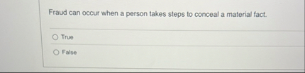 Fraud can occur when a person takes steps to