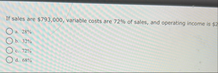 If sales are $ 7 9 3 , 0 0 0 , variable costs are