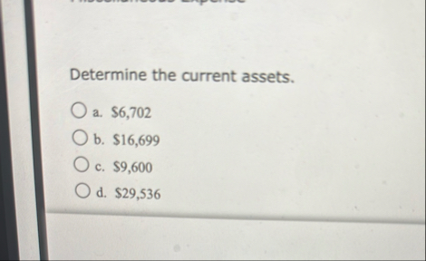 Determine the current assets. a . $ 6 , 7 0 2 b .