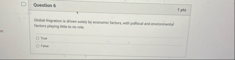 Question 6 Global migration is driven solely by