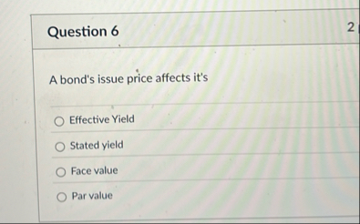 Question 6 2 A bond's issue price affects it's