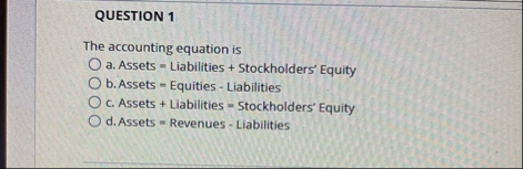 QUESTION 1 The accounting equation is a . Assets