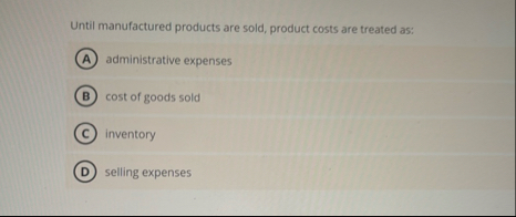 Until manufactured products are sold, product