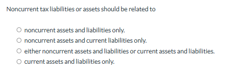 Noncurrent tax liabilities or assets should be