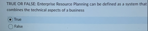 TRUE OR FALSE: Enterprise Resource Planning can