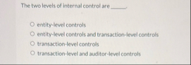 The two levels of internal control are entity -