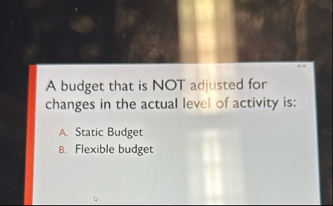 A budget that is NOT adjusted for changes in the