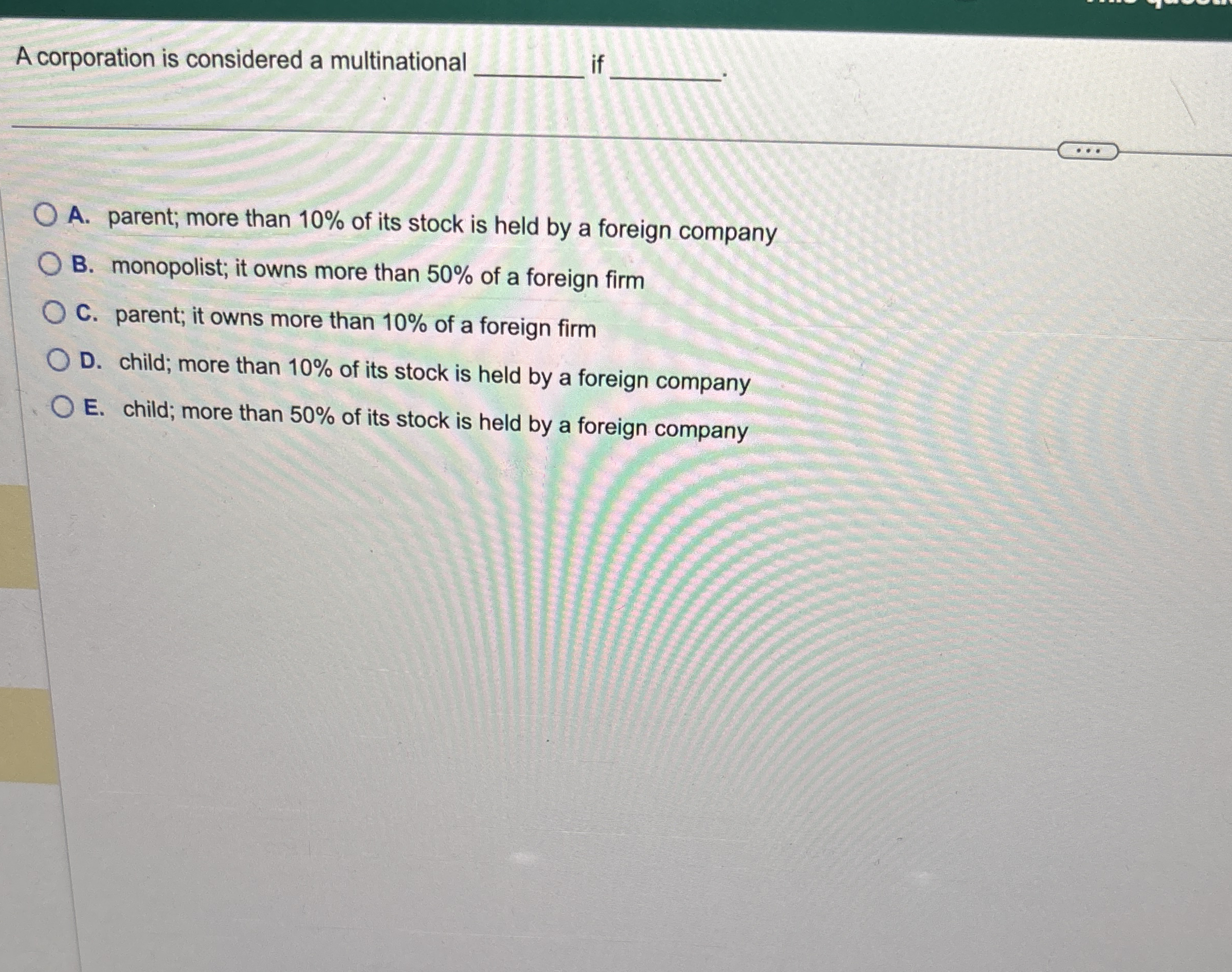 A corporation is considered a multinational if q