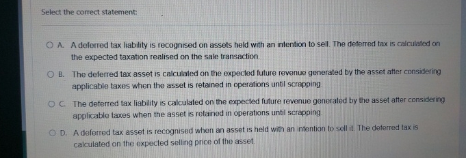 Select the correct statement: A . A deferred tax