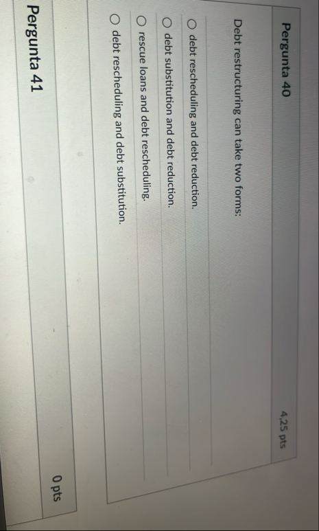 Pergunta 4 0 4 , 2 5 pts Debt restructuring can