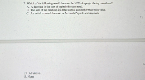 Which of the following would decrease the NPV of