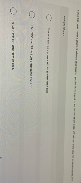 Suppose you have a project whose discounted