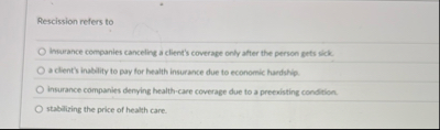 Rescission refers to Imurance companies canceling