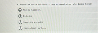 A company that seeks stability in its incoming