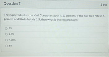 Question 7 1 pts The expected return on Kiwi