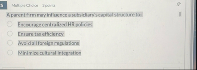 5 Multiple Choice 3 points A parent firm may