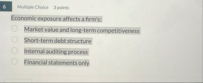 6 Multiple Choice 3 points Economic exposure