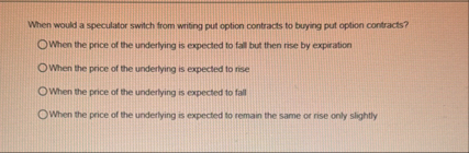 When would a speculator switch from writing put