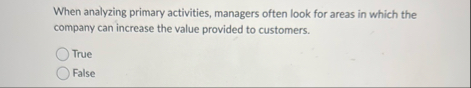 When analyzing primary activities, managers often