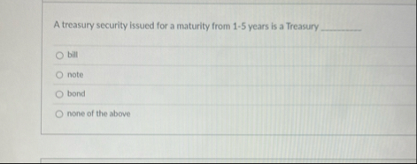 A treasury security issued for a maturity from 1