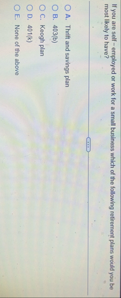 If you are self - employed or work for a small