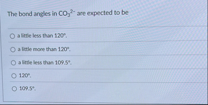 The bond angles in C O 3 2 - are expected to be a