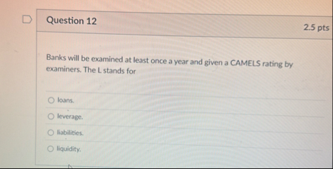 Question 1 2 2 . 5 pts Banks will be examined at