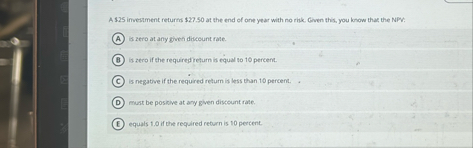 A $ 2 5 investment returns $ 2 7 . 5 0 at the end