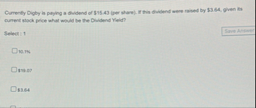 Currenty Digby is paying a dividend of $ 1 5 . 4