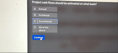 Project cash flows should be estimated on what