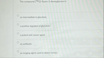 The compound - fluoro - 2 - deoxyglucese is: an